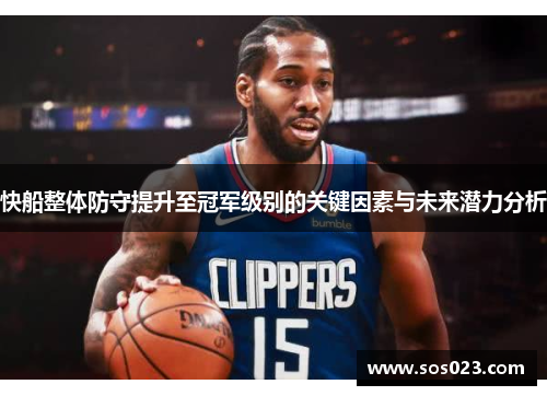 快船整体防守提升至冠军级别的关键因素与未来潜力分析